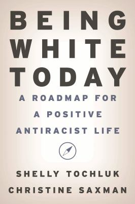 Being White Today : A Roadmap for a Positive Antiracist Life