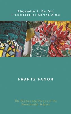 Frantz Fanon : The Politics and Poetics of the Postcolonial Subject