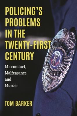 Policing's Problems in the Twenty-First Century : Misconduct, Malfeasance, and Murder