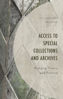 Access to Special Collections and Archives : Bridging Theory and Practice