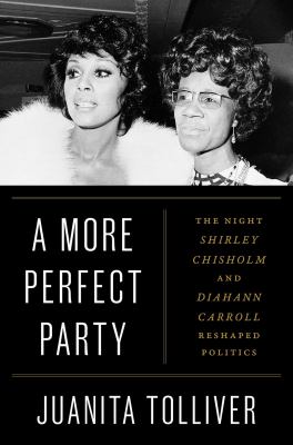 A More Perfect Party : The Night Shirley Chisholm and Diahann Carroll Reshaped Politics