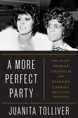 A More Perfect Party : The Night Shirley Chisholm and Diahann Carroll Reshaped Politics
