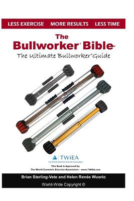 The Bullworker Bible : The Ultimate Guide to the Bullworker