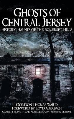 Ghosts of Central Jersey : Historic Haunts of the Somerset Hills