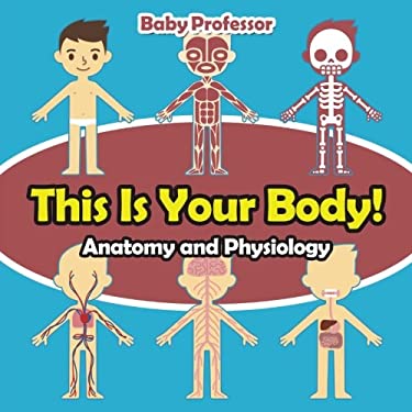 This Is Your Body! Anatomy and Physiology
