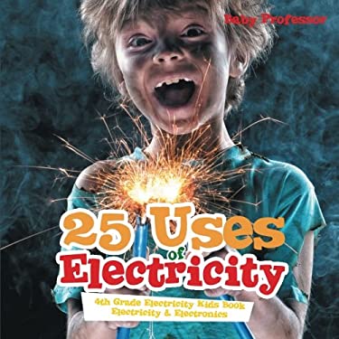 25 Uses of Electricity 4th Grade Electricity Kids Book Electricity & Electronics