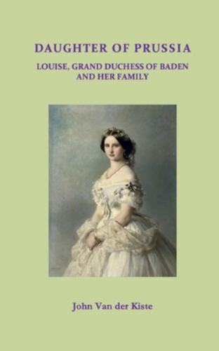 Daughter of Prussia : Louise, Grand Duchess of Baden and Her Family