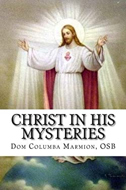 Christ in His Mysteries : A Spiritual Guide Through the Liturgical Year