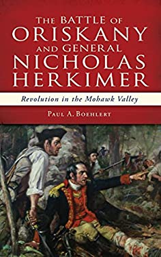 The Battle of Oriskany and General Nicholas Herkimer : Revolution in the Mohawk Valley