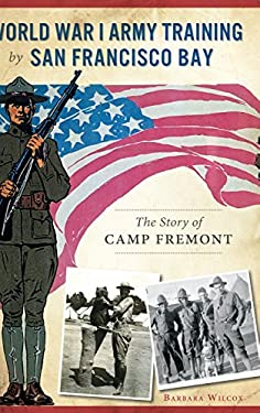 World War I Army Training by San Francisco Bay : The Story of Camp Fremont