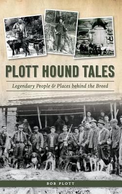 Plott Hound Tales : Legendary People & Places Behind the Breed