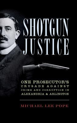 Shotgun Justice : One Prosecutor's Crusade Against Crime and Corruption in Alexandria & Arlington