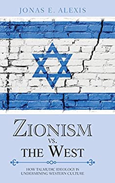 Zionism vs. the West : How Talmudic Ideology Is Undermining Western Culture