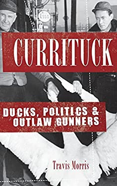 Currituck : Ducks, Politics & Outlaw Gunners