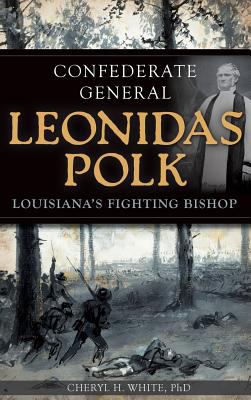 Confederate General Leonidas Polk : Louisiana's Fighting Bishop