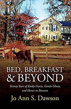 Bed, Breakfast and Beyond : Twenty Years of Kooky Guests, Gentle Ghosts, and Horses in Between