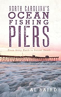 North Carolina's Ocean Fishing Piers : From Kitty Hawk to Sunset Beach
