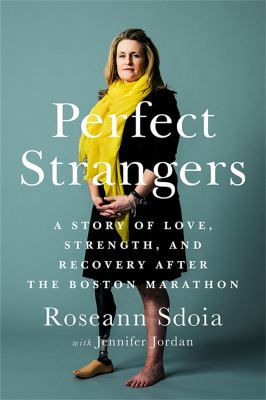 Perfect Strangers : A Story of Love, Strength, and Recovery after the 2013 Boston Marathon