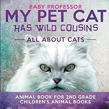 My Pet Cat Has Wild Cousins : All about Cats - Animal Book for 2nd Grade Children's Animal Books