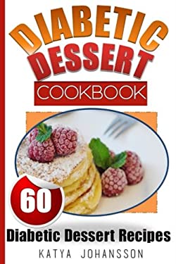 Diabetic Dessert Cookbook : Top 60 Diabetic Dessert Recipes (with Nutritional Values for Each Recipe)