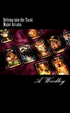 Delving into the Tarot. Major Arcana : The 22 Major Arcana Cards of the Tarot Deck