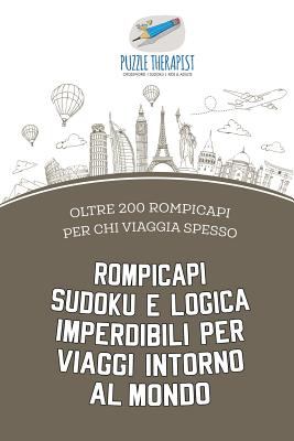 Rompicapi Sudoku e Logica Imperdibili per Viaggi Intorno Al Mondo - Oltre 200 Rompicapi per Chi Viaggia Spesso