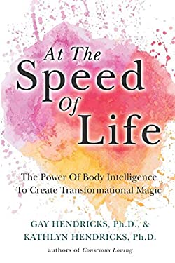 At the Speed of Life : Turning on the Power of Body Intelligence to Create Transformational Miracles
