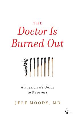 The Doctor Is Burned Out : A Physician's Guide to Recovery