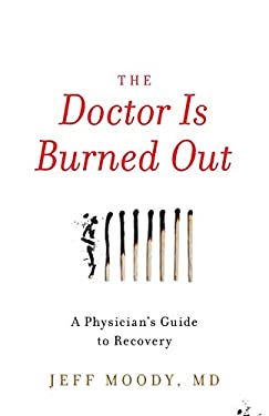 The Doctor Is Burned Out : A Physician's Guide to Recovery