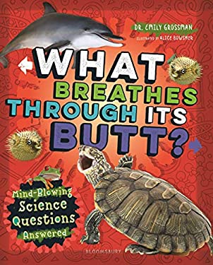 What Breathes Through Its Butt? : Mind-Blowing Science Questions Answered