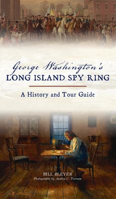 George Washington's Long Island Spy Ring : A History and Tour Guide