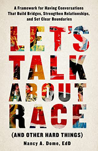 Let's Talk about Race (and Other Hard Things) : A Framework for Having Conversations That Build Bridges, Strengthen Relationships, and Set Clear Bound