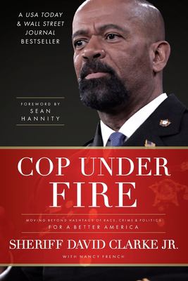 Cop under Fire : Moving Beyond Hashtags of Race, Crime and Politics for a Better America