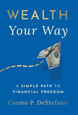 Wealth Your Way : A Simple Path to Financial Freedom