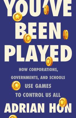 You've Been Played : How Corporations, Governments, and Schools Use Games to Control Us All