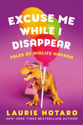 Excuse Me While I Disappear : Tales of Midlife Mayhem