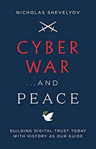 Cyber War... and Peace : Building Digital Trust Today with History As Our Guide