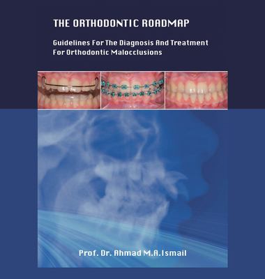 The Orthodontic Roadmap : Guidelines for the Diagnosis and Treatment of Orthodontic Malocclusions