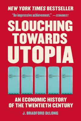 Slouching Towards Utopia : An Economic History of the Twentieth Century