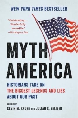Myth America : Historians Take on the Biggest Legends and Lies about Our Past