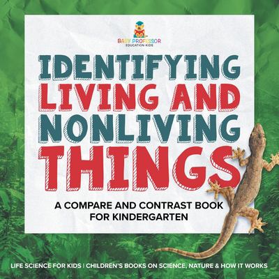 Identifying Living and Nonliving Things : A Compare and Contrast Book for Kindergarten Life Science for Kids Children's Books on Science, Nature & How
