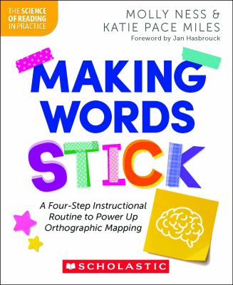 Making Words Stick: a Four-Step Instructional Routine to Power up Orthographic Mapping : A Four-Step Instructional Routine to Power up Orthographic Ma