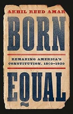Born Equal : Remaking America's Constitution, 1840-1920