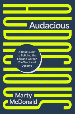 Audacious : A Bold Guide to Building the Life and Career You Want and Deserve