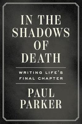 In the Shadows of Death : Writing Life's Final Chapter