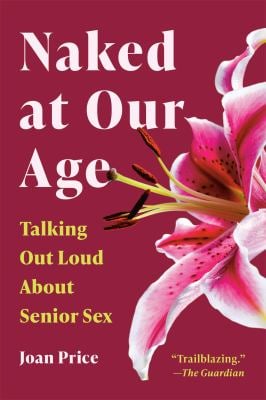 Naked at Our Age : Talking Out Loud about Senior Sex