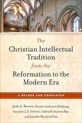 Christian Intellectual Tradition from the Reformation to the Modern Era : A Reader and Companion