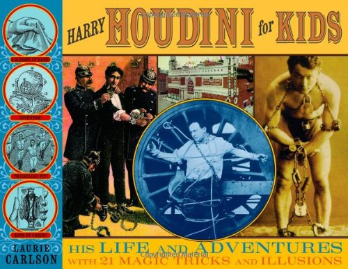 Harry Houdini for Kids : His Life and Adventures with 21 Magic Tricks and Illusions