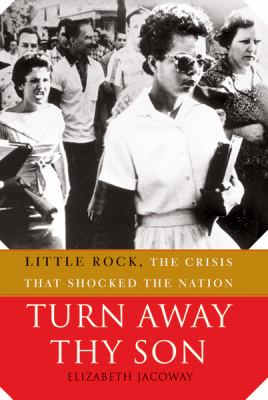 Turn Away Thy Son : Little Rock, the Crisis That Shocked the Nation
