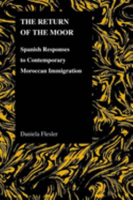 The Return of the Moor : Spanish Responses to Contemporary Moroccan Immigration